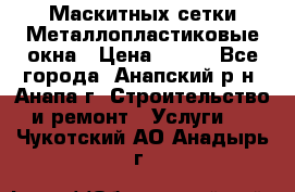 Маскитных сетки.Металлопластиковые окна › Цена ­ 500 - Все города, Анапский р-н, Анапа г. Строительство и ремонт » Услуги   . Чукотский АО,Анадырь г.